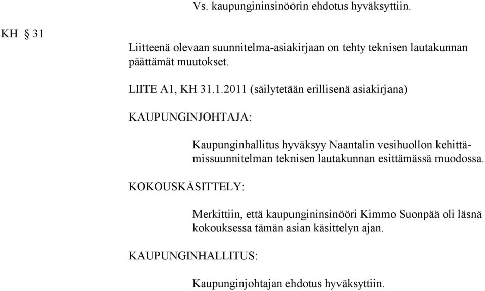 Liitteenä olevaan suunnitelma-asiakirjaan on tehty teknisen lautakunnan päättämät muu tokset. LIITE A1,