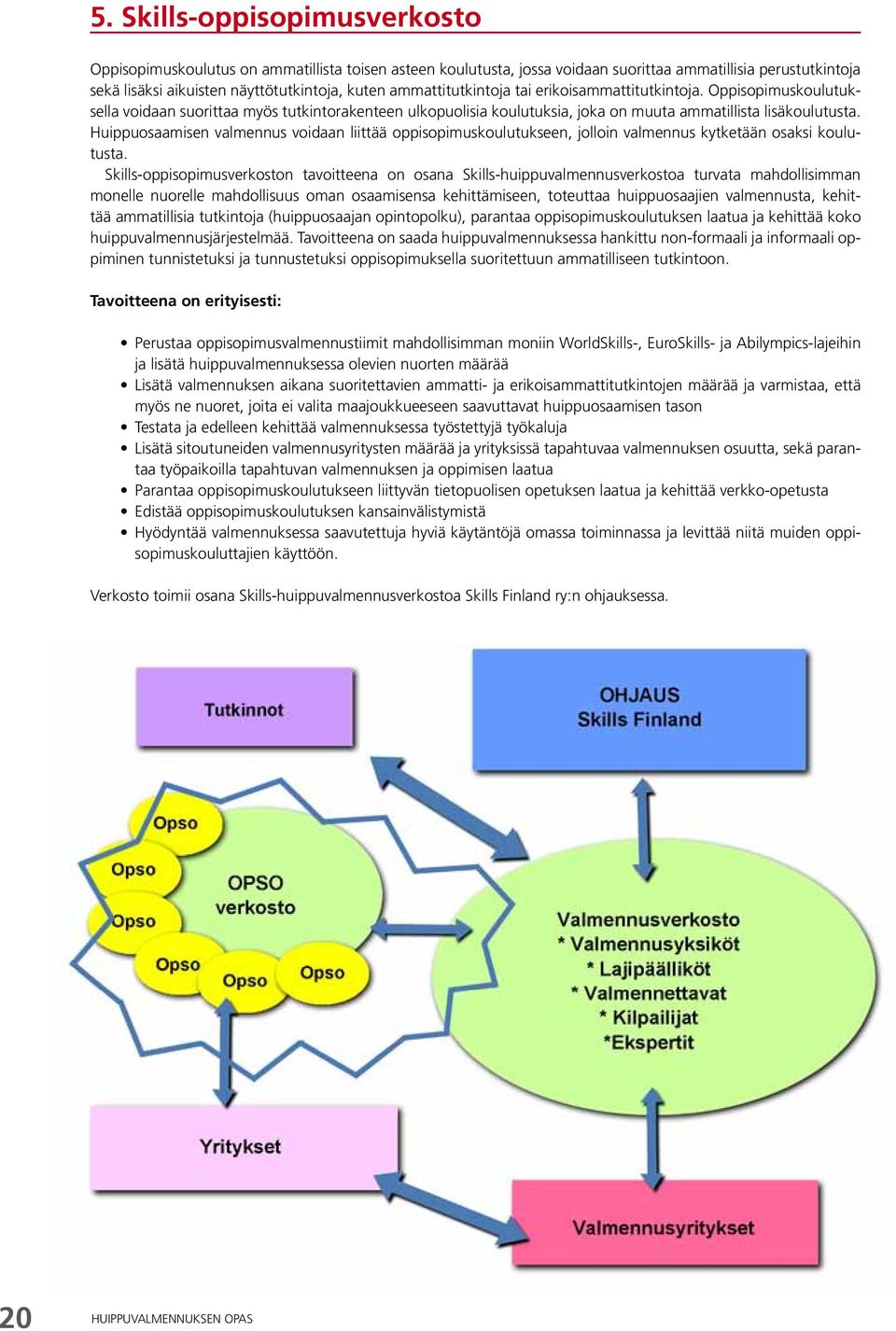 Huippuosaamisen valmennus voidaan liittää oppisopimuskoulutukseen, jolloin valmennus kytketään osaksi koulutusta.