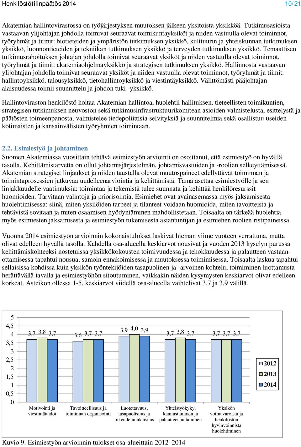 kulttuurin ja yhteiskunnan tutkimuksen yksikkö, luonnontieteiden ja tekniikan tutkimuksen yksikkö ja terveyden tutkimuksen yksikkö.