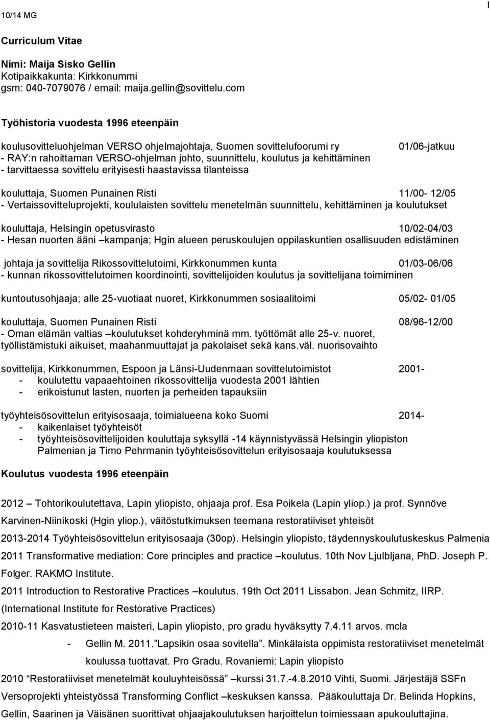 tarvittaessa sovittelu erityisesti haastavissa tilanteissa 01/06-jatkuu kouluttaja, Suomen Punainen Risti 11/00-12/05 - Vertaissovitteluprojekti, koululaisten sovittelu menetelmän suunnittelu,