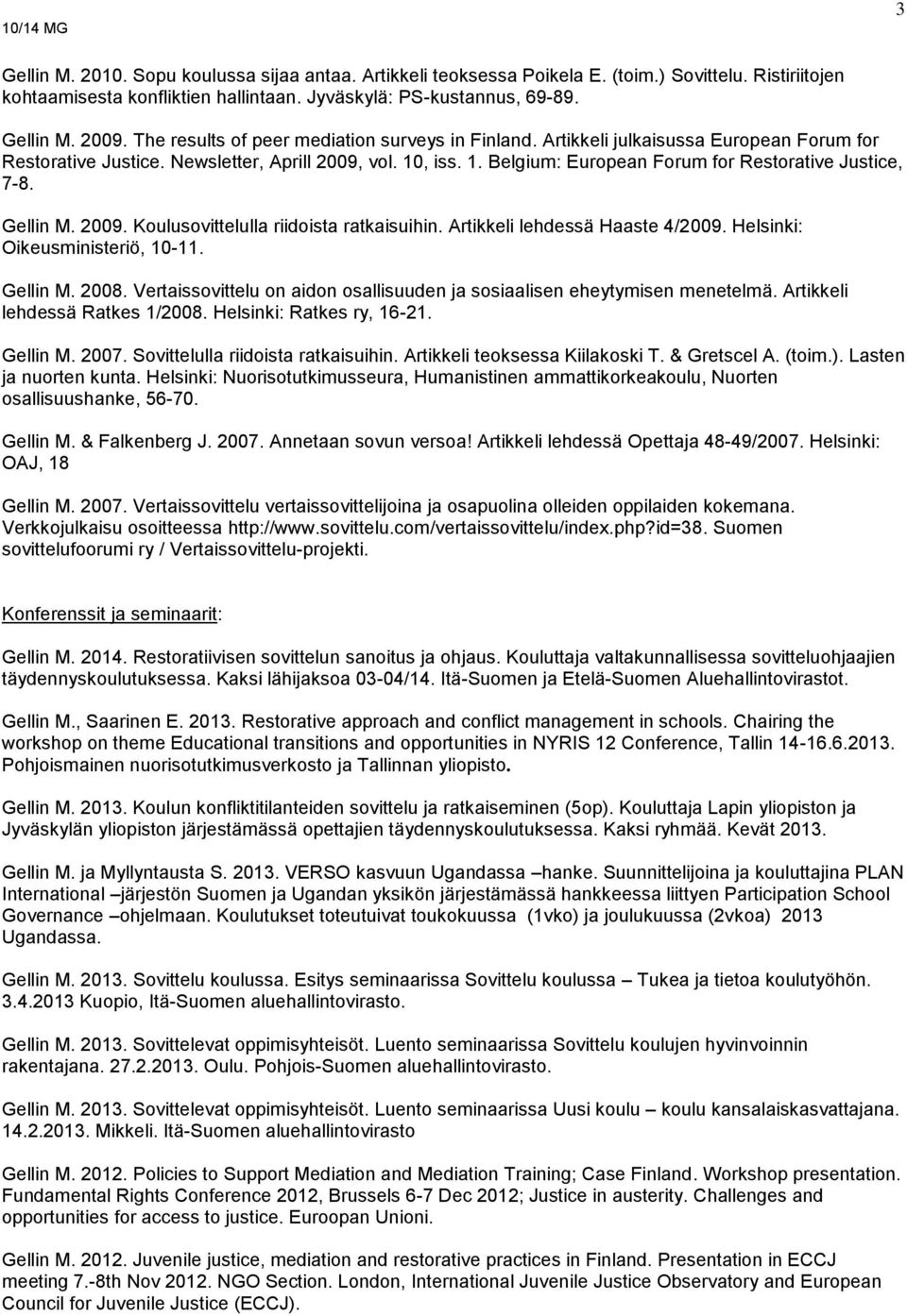 Gellin M. 2009. Koulusovittelulla riidoista ratkaisuihin. Artikkeli lehdessä Haaste 4/2009. Helsinki: Oikeusministeriö, 10-11. Gellin M. 2008.