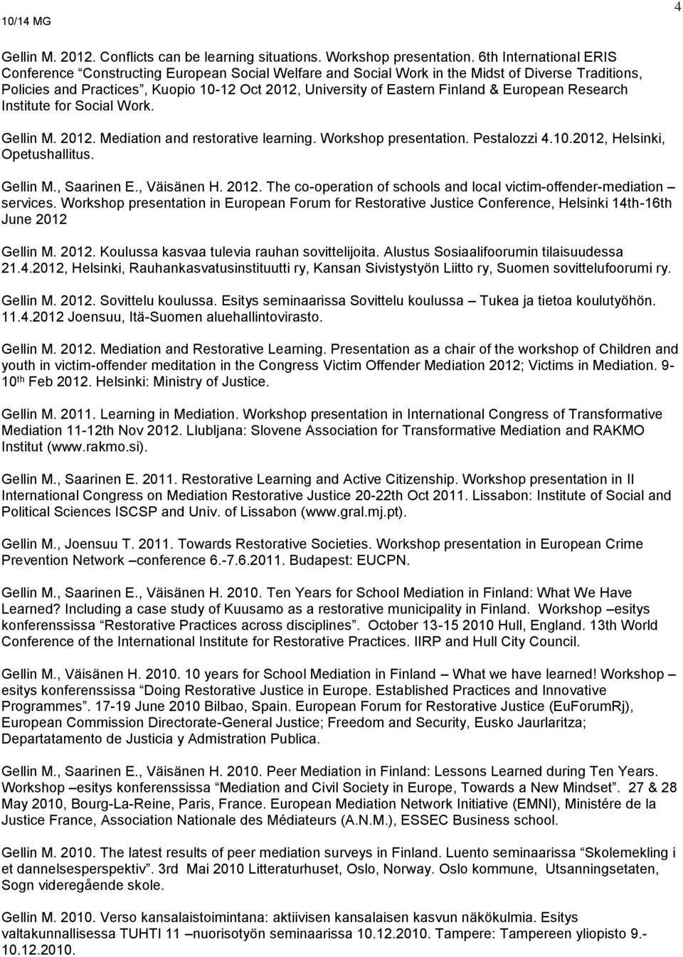 & European Research Institute for Social Work. Gellin M. 2012. Mediation and restorative learning. Workshop presentation. Pestalozzi 4.10.2012, Helsinki, Opetushallitus. Gellin M., Saarinen E.