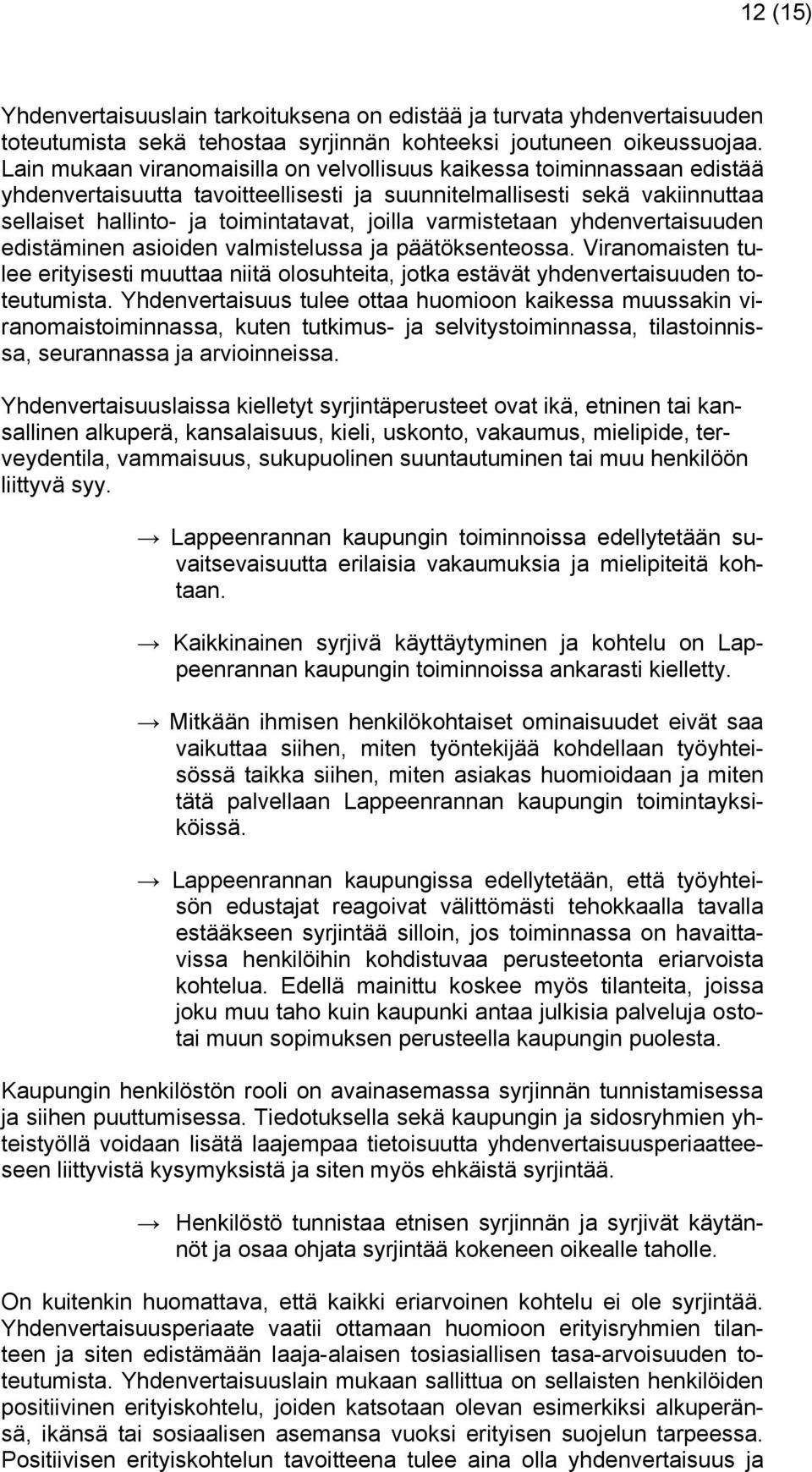 varmistetaan yhdenvertaisuuden edistäminen asioiden valmistelussa ja päätöksenteossa. Viranomaisten tulee erityisesti muuttaa niitä olosuhteita, jotka estävät yhdenvertaisuuden toteutumista.