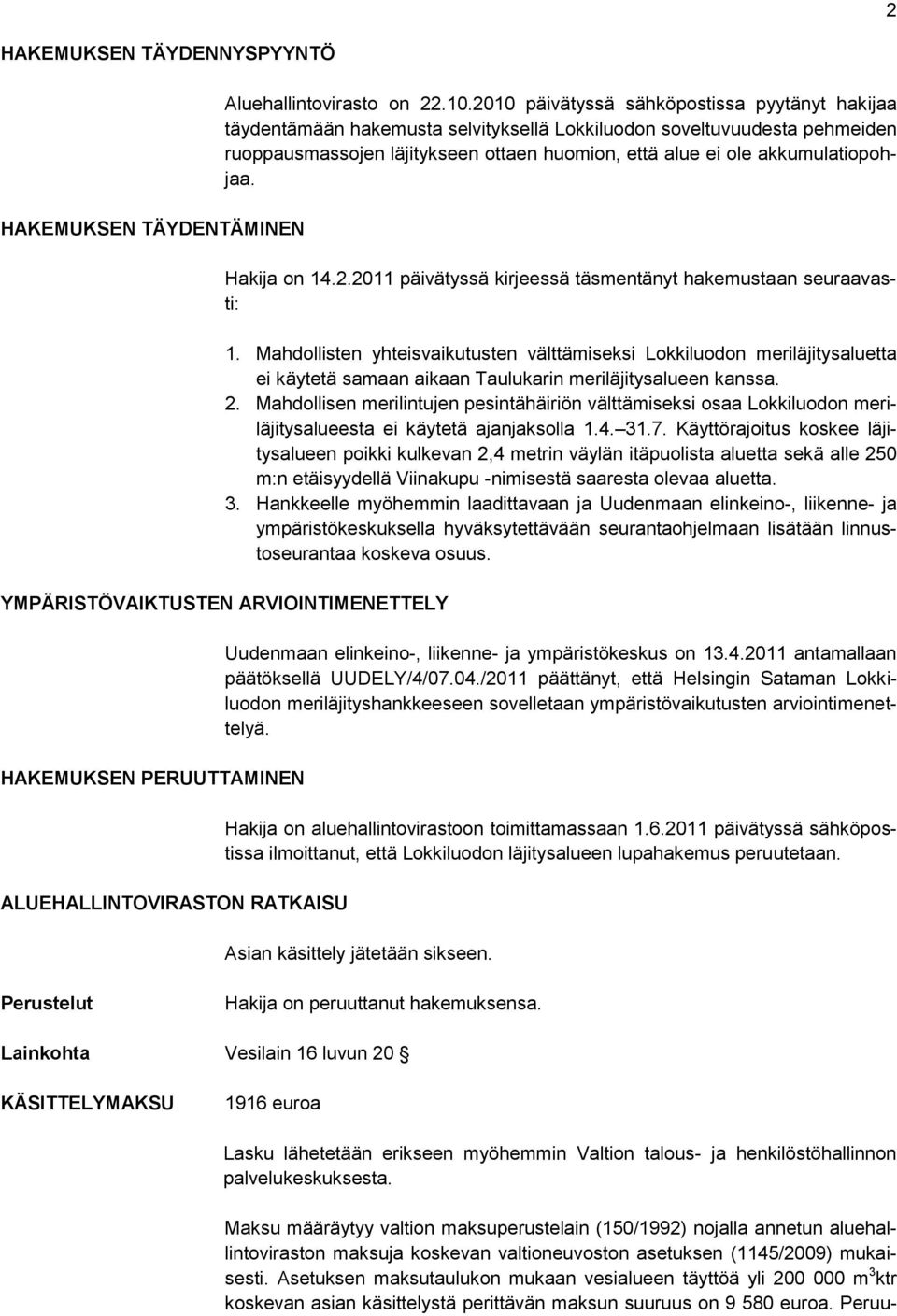 akkumulatiopohjaa. Hakija on 14.2.2011 päivätyssä kirjeessä täsmentänyt hakemustaan seuraavasti: 1.