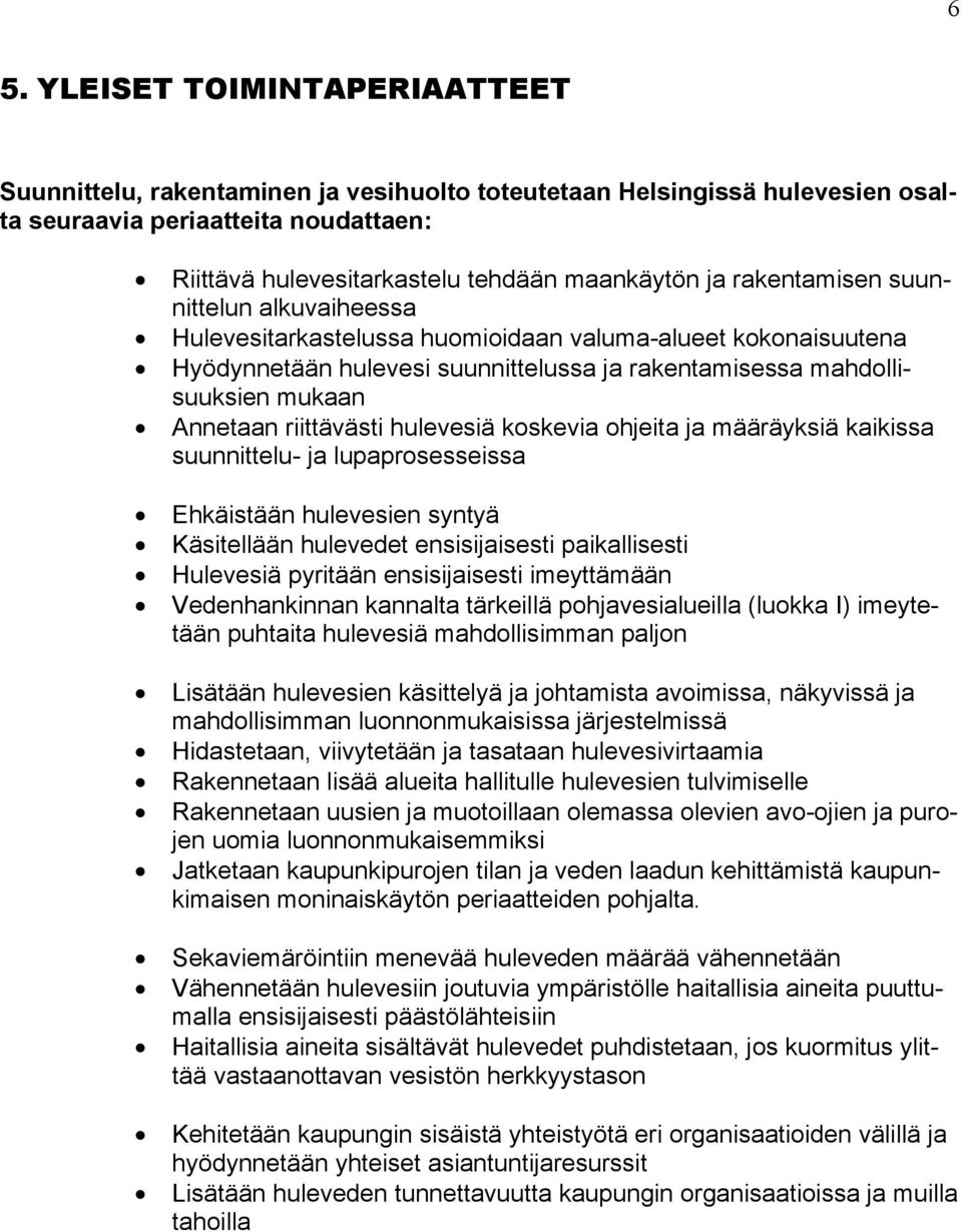 riittävästi hulevesiä koskevia ohjeita ja määräyksiä kaikissa suunnittelu- ja lupaprosesseissa Ehkäistään hulevesien syntyä Käsitellään hulevedet ensisijaisesti paikallisesti Hulevesiä pyritään