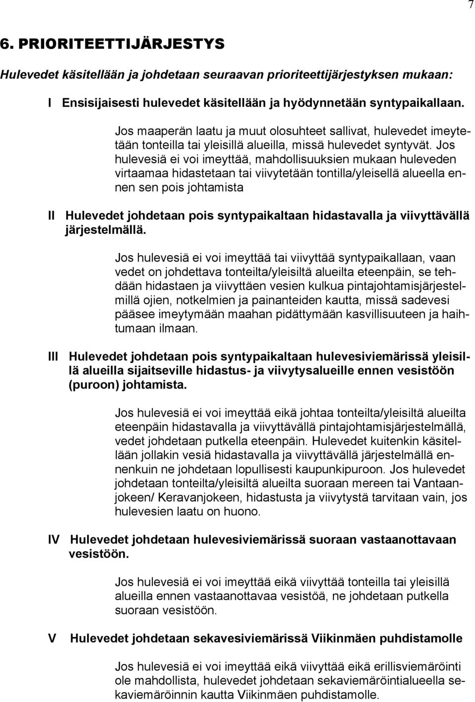 Jos hulevesiä ei voi imeyttää, mahdollisuuksien mukaan huleveden virtaamaa hidastetaan tai viivytetään tontilla/yleisellä alueella ennen sen pois johtamista II Hulevedet johdetaan pois