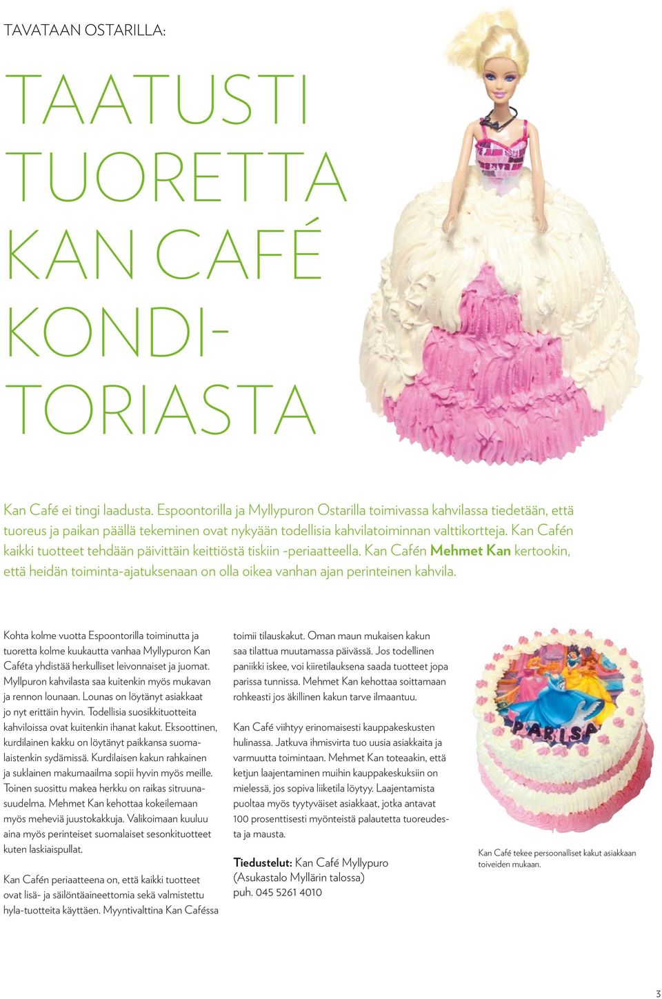 Kan Cafén kaikki tuotteet tehdään päivittäin keittiöstä tiskiin -periaatteella. Kan Cafén Mehmet Kan kertookin, että heidän toiminta-ajatuksenaan on olla oikea vanhan ajan perinteinen kahvila.