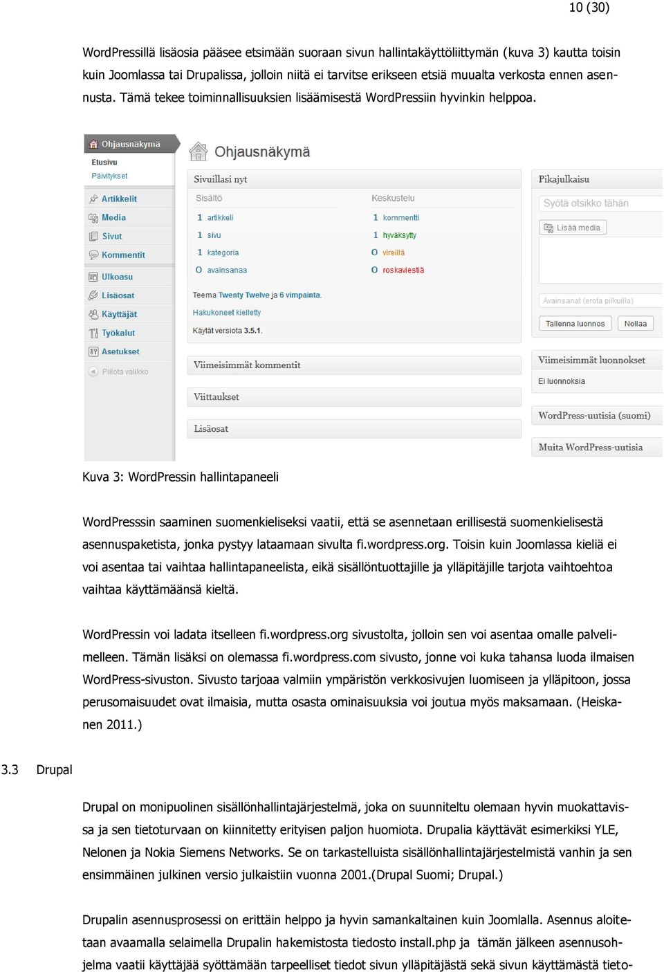 Kuva 3: WordPressin hallintapaneeli WordPresssin saaminen suomenkieliseksi vaatii, että se asennetaan erillisestä suomenkielisestä asennuspaketista, jonka pystyy lataamaan sivulta fi.wordpress.org.