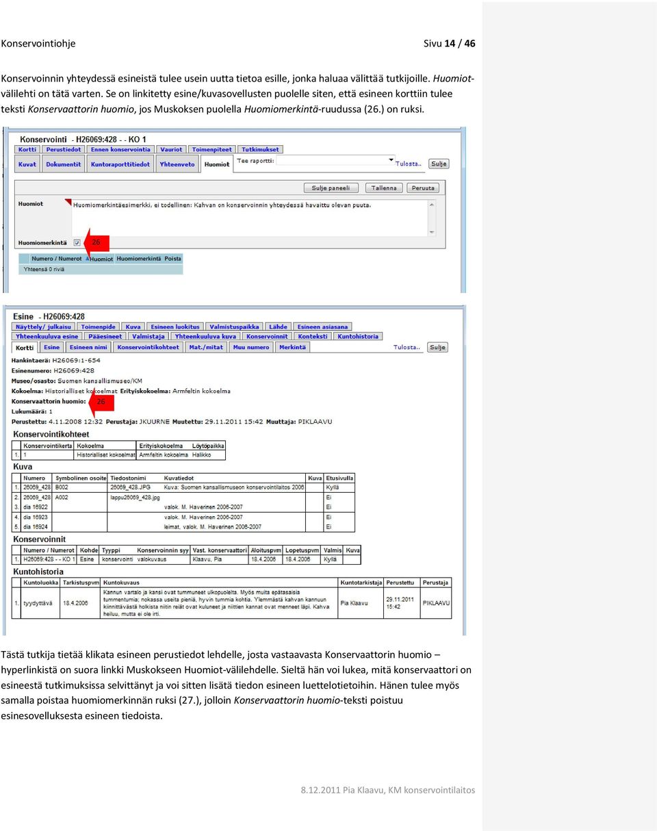 26 26 Tästä tutkija tietää klikata esineen perustiedot lehdelle, josta vastaavasta Konservaattorin huomio hyperlinkistä on suora linkki Muskokseen Huomiot-välilehdelle.