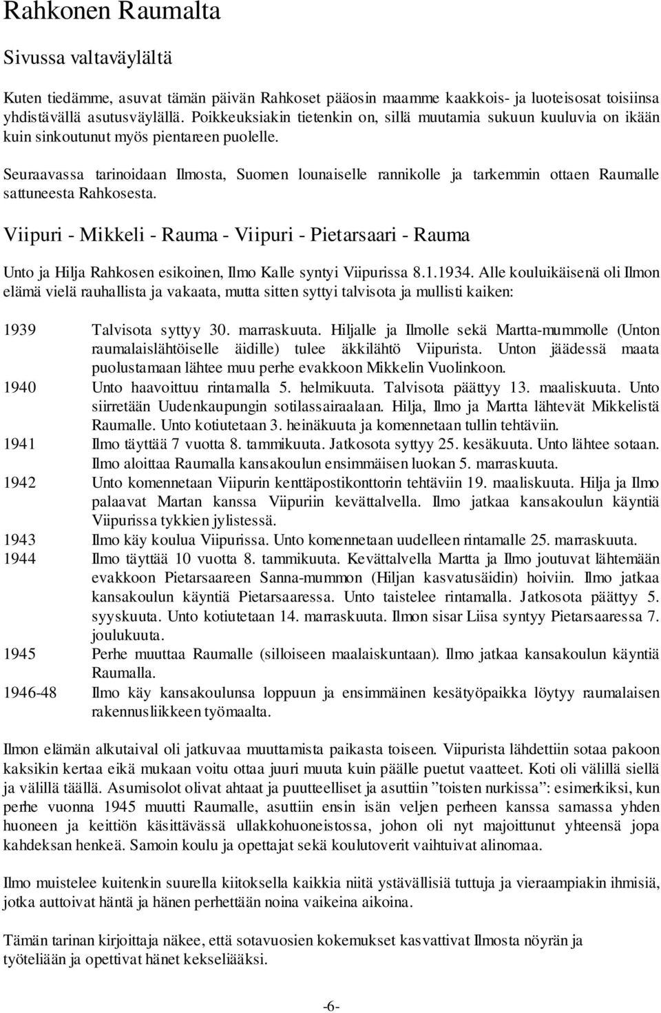 Seuraavassa tarinoidaan Ilmosta, Suomen lounaiselle rannikolle ja tarkemmin ottaen Raumalle sattuneesta Rahkosesta.