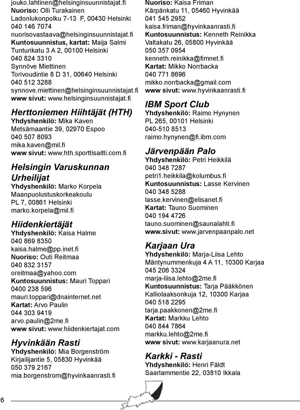 fi www sivut: www.helsinginsuunnistajat.fi Herttoniemen Hiihtäjät (HTH) Yhdyshenkilö: Mika Kaven Metsämaantie 39, 02970 Espoo 040 507 8093 mika.kaven@mil.fi www sivut: www.hth.sporttisaitti.com.