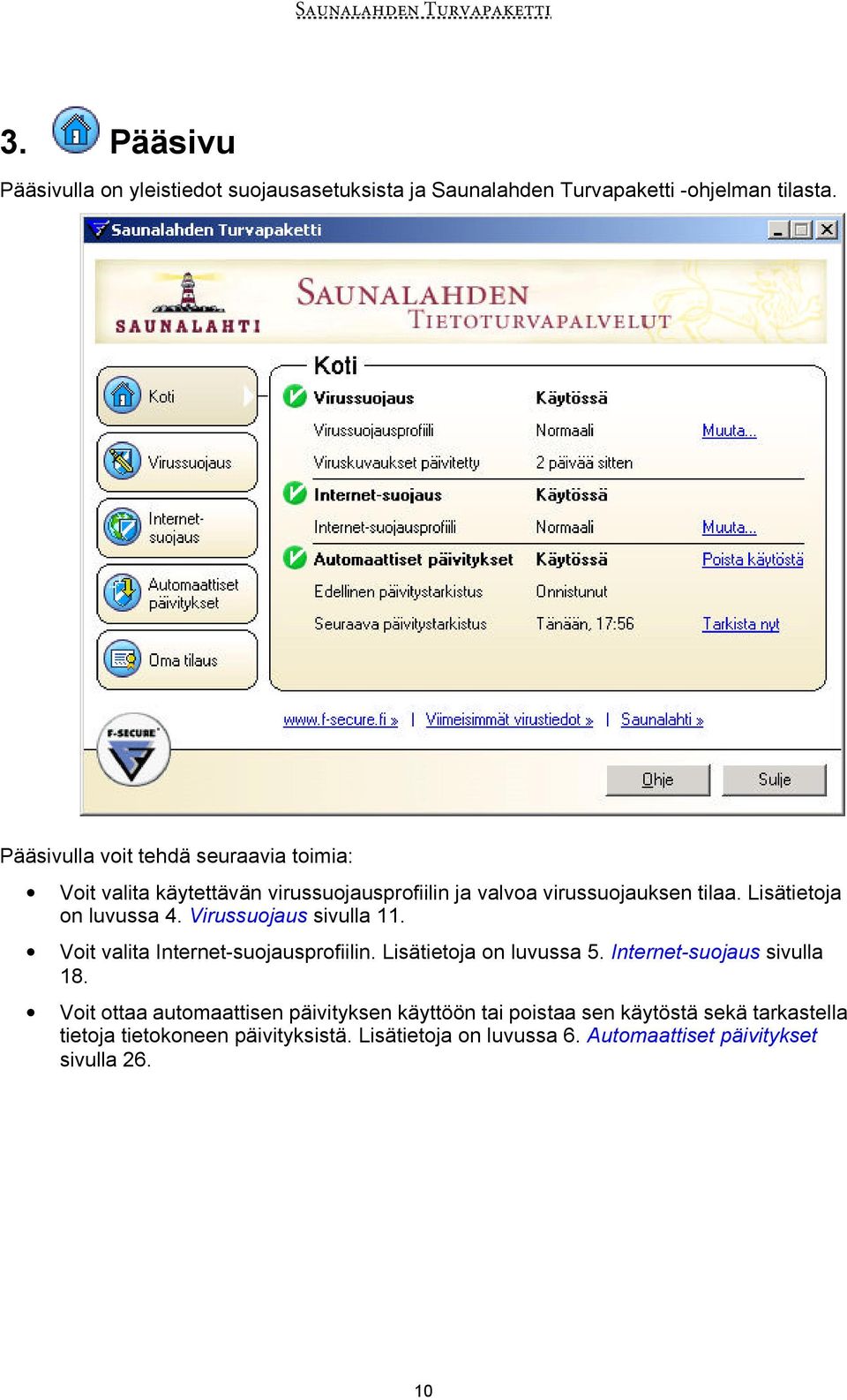 Lisätietoja on luvussa 4. Virussuojaus sivulla 11. Voit valita Internet-suojausprofiilin. Lisätietoja on luvussa 5.