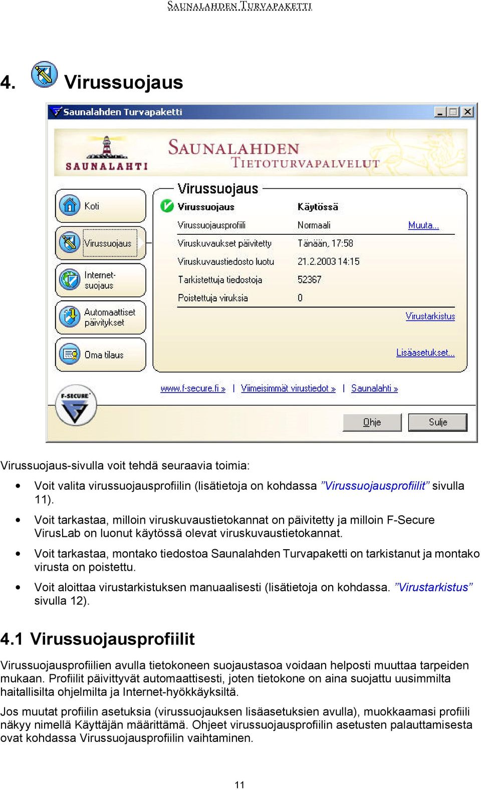 Voit tarkastaa, montako tiedostoa Saunalahden Turvapaketti on tarkistanut ja montako virusta on poistettu. Voit aloittaa virustarkistuksen manuaalisesti (lisätietoja on kohdassa.
