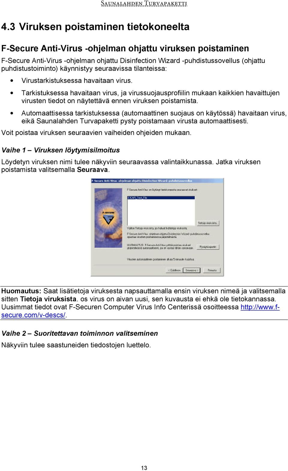 Tarkistuksessa havaitaan virus, ja virussuojausprofiilin mukaan kaikkien havaittujen virusten tiedot on näytettävä ennen viruksen poistamista.