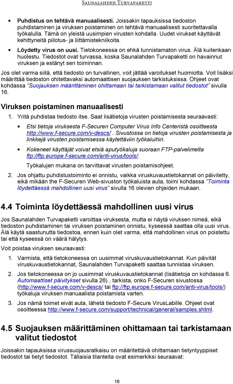 Älä kuitenkaan huolestu. Tiedostot ovat turvassa, koska Saunalahden Turvapaketti on havainnut viruksen ja estänyt sen toiminnan.