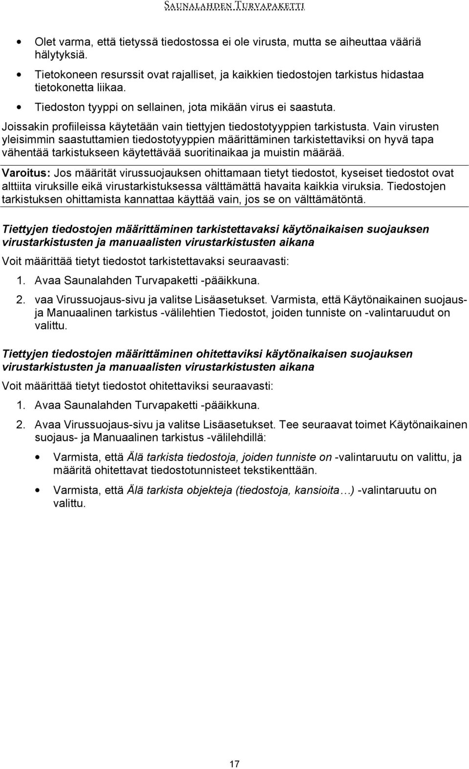 Vain virusten yleisimmin saastuttamien tiedostotyyppien määrittäminen tarkistettaviksi on hyvä tapa vähentää tarkistukseen käytettävää suoritinaikaa ja muistin määrää.