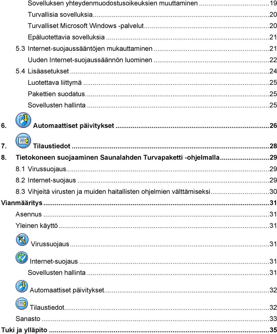 Automaattiset päivitykset...26 7. Tilaustiedot...28 8. Tietokoneen suojaaminen Saunalahden Turvapaketti -ohjelmalla...29 8.1 Virussuojaus...29 8.2 Internet-suojaus...29 8.3 Vihjeitä virusten ja muiden haitallisten ohjelmien välttämiseksi.