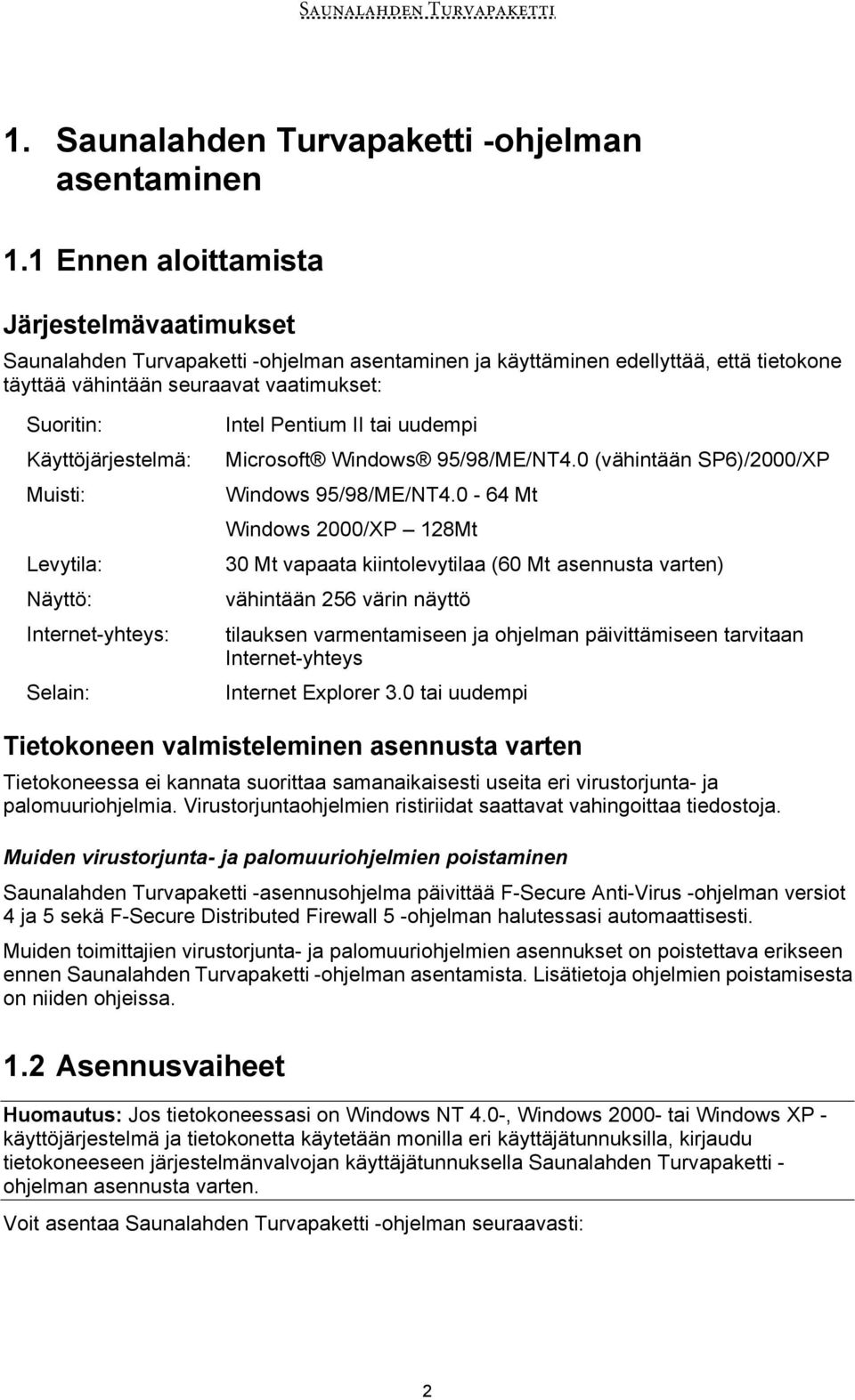 Käyttöjärjestelmä: Muisti: Levytila: Näyttö: Internet-yhteys: Selain: Intel Pentium II tai uudempi Microsoft Windows 95/98/ME/NT4.0 (vähintään SP6)/2000/XP Windows 95/98/ME/NT4.