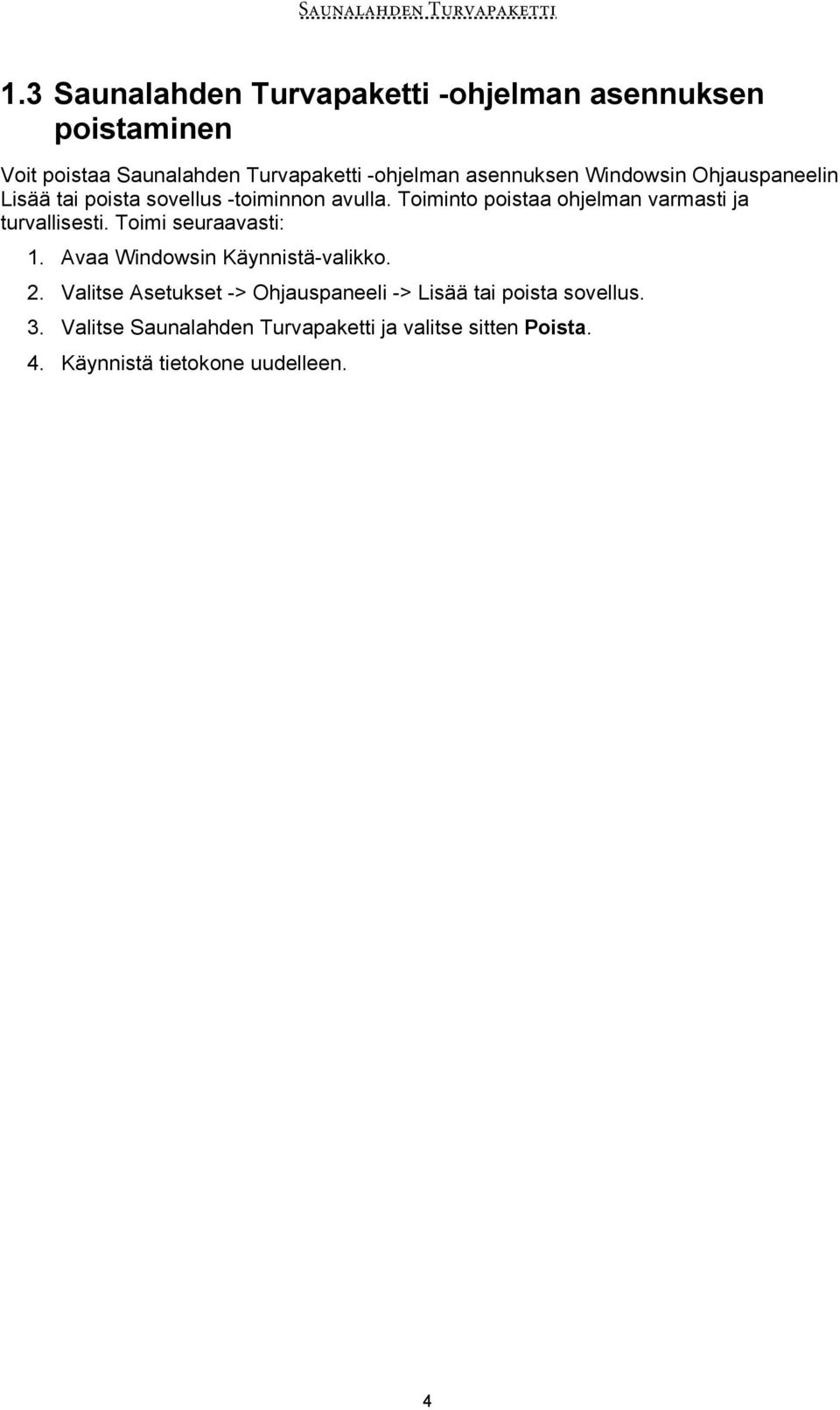 Toiminto poistaa ohjelman varmasti ja turvallisesti. Toimi seuraavasti: 1. Avaa Windowsin Käynnistä-valikko. 2.