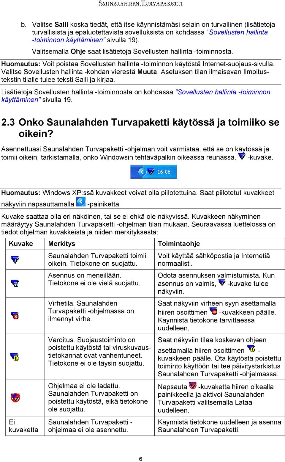 Valitse Sovellusten hallinta -kohdan vierestä Muuta. Asetuksen tilan ilmaisevan Ilmoitustekstin tilalle tulee teksti Salli ja kirjaa.