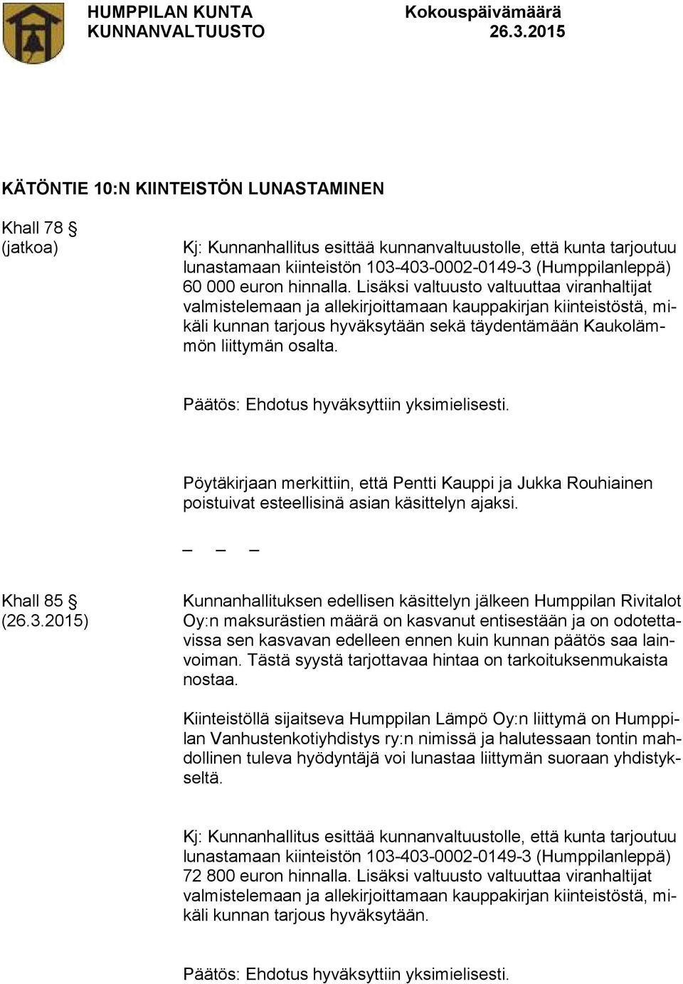Pöytäkirjaan merkittiin, että Pentti Kauppi ja Jukka Rouhiainen poistuivat esteellisinä asian käsittelyn ajaksi. Khall 85 Kunnanhallituksen edellisen käsittelyn jälkeen Humppilan Rivitalot (26.3.