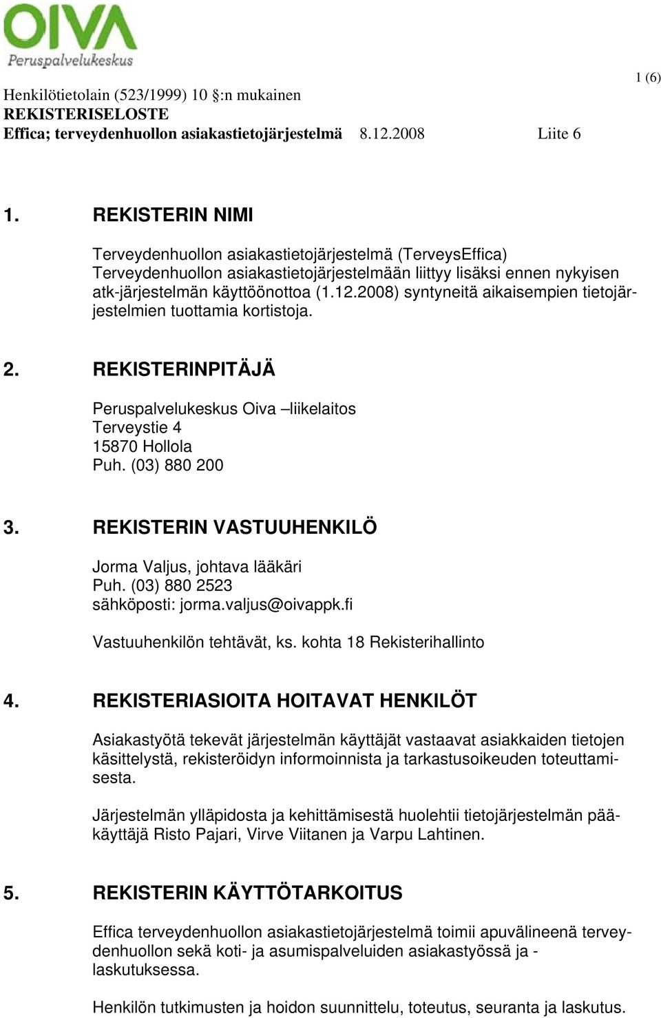 REKISTERIN VASTUUHENKILÖ Jorma Valjus, johtava lääkäri Puh. (03) 880 2523 sähköposti: jorma.valjus@oivappk.fi Vastuuhenkilön tehtävät, ks. kohta 18 Rekisterihallinto 4.