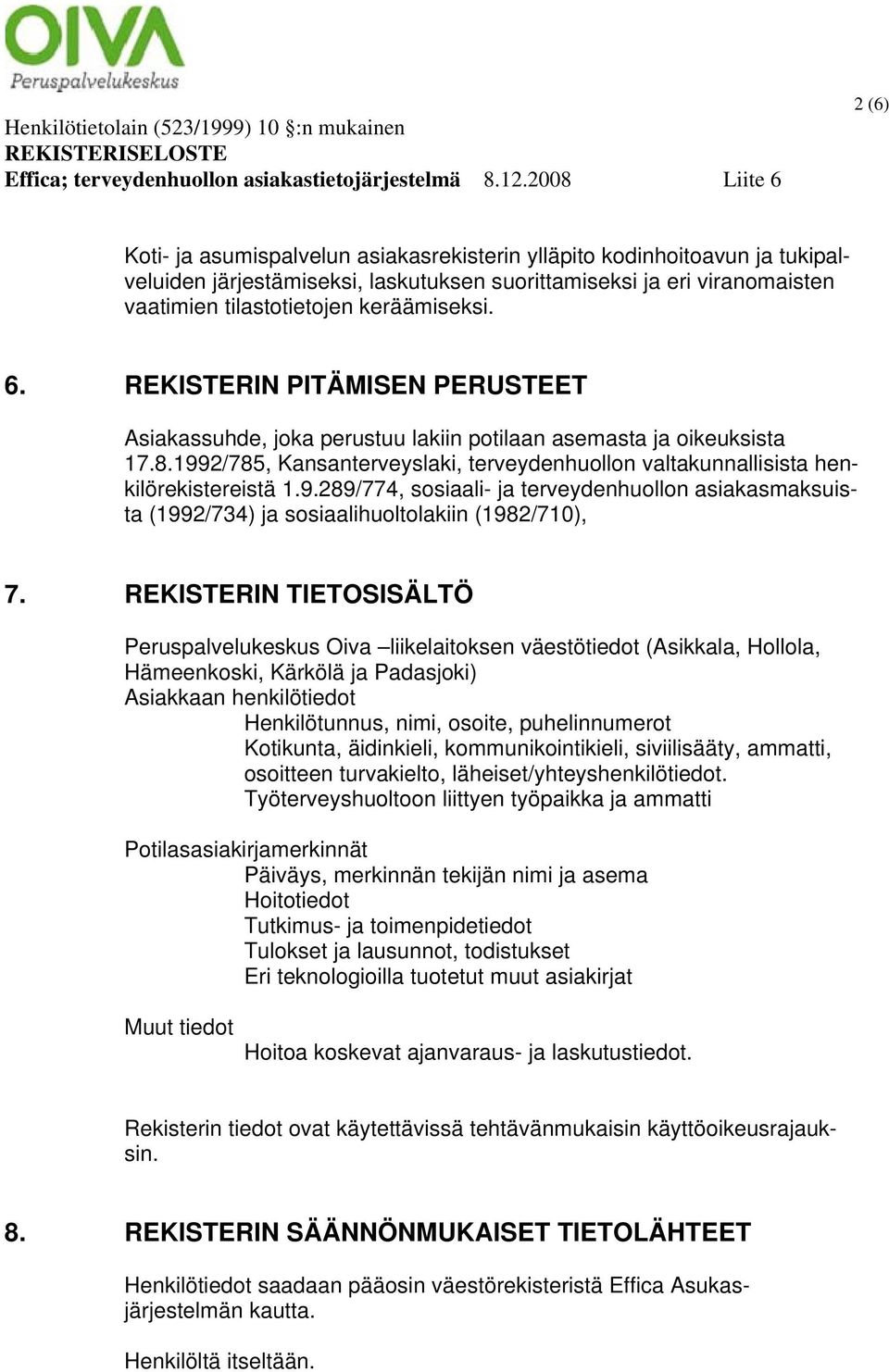 2/785, Kansanterveyslaki, terveydenhuollon valtakunnallisista henkilörekistereistä 1.9.289/774, sosiaali- ja terveydenhuollon asiakasmaksuista (1992/734) ja sosiaalihuoltolakiin (1982/710), 7.