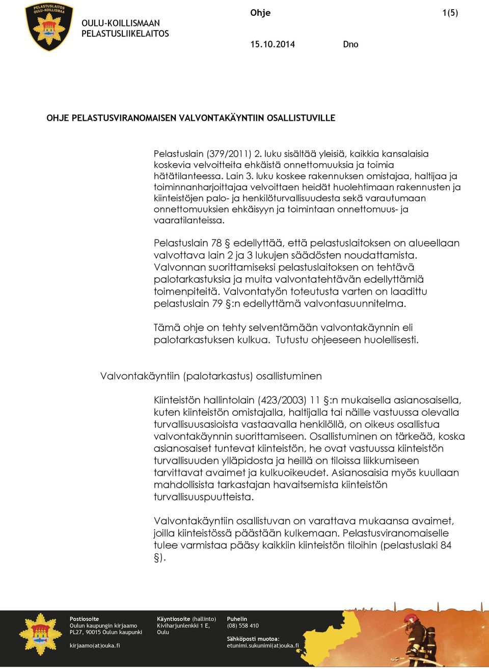 luku koskee rakennuksen omistajaa, haltijaa ja toiminnanharjoittajaa velvoittaen heidät huolehtimaan rakennusten ja kiinteistöjen palo- ja henkilöturvallisuudesta sekä varautumaan onnettomuuksien