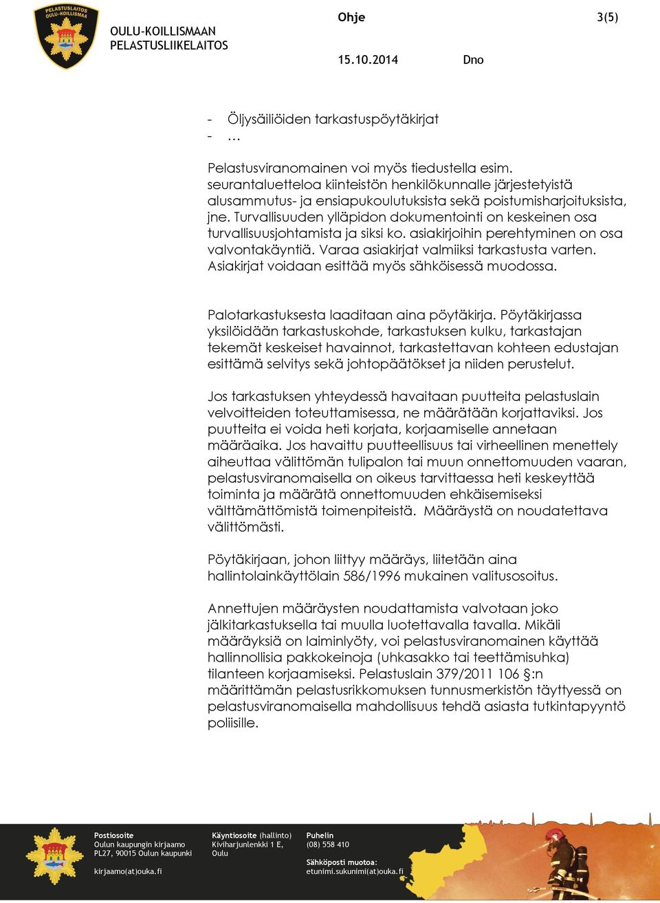 Turvallisuuden ylläpidon dokumentointi on keskeinen osa turvallisuusjohtamista ja siksi ko. asiakirjoihin perehtyminen on osa valvontakäyntiä. Varaa asiakirjat valmiiksi tarkastusta varten.