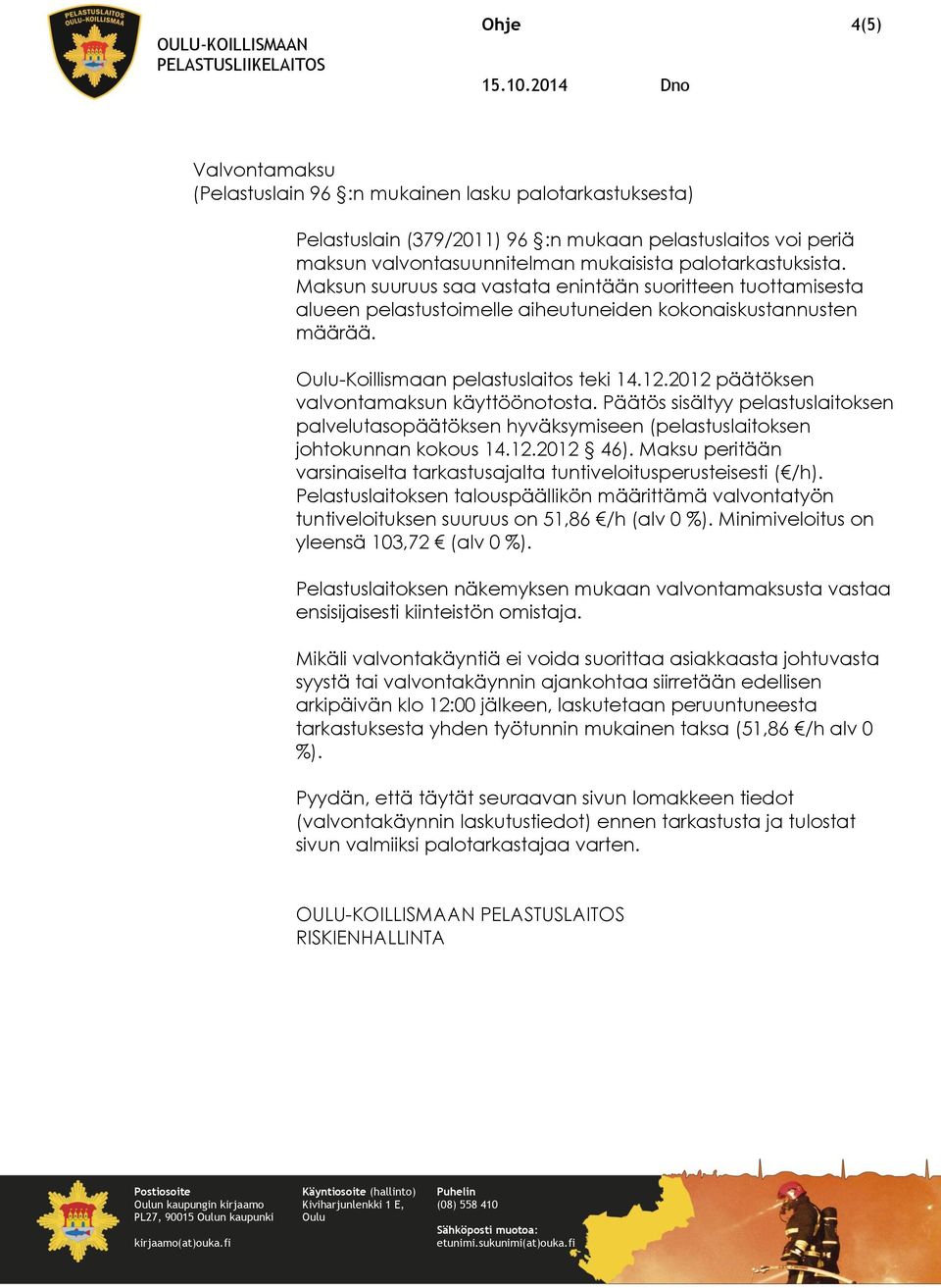 2012 päätöksen valvontamaksun käyttöönotosta. Päätös sisältyy pelastuslaitoksen palvelutasopäätöksen hyväksymiseen (pelastuslaitoksen johtokunnan kokous 14.12.2012 46).