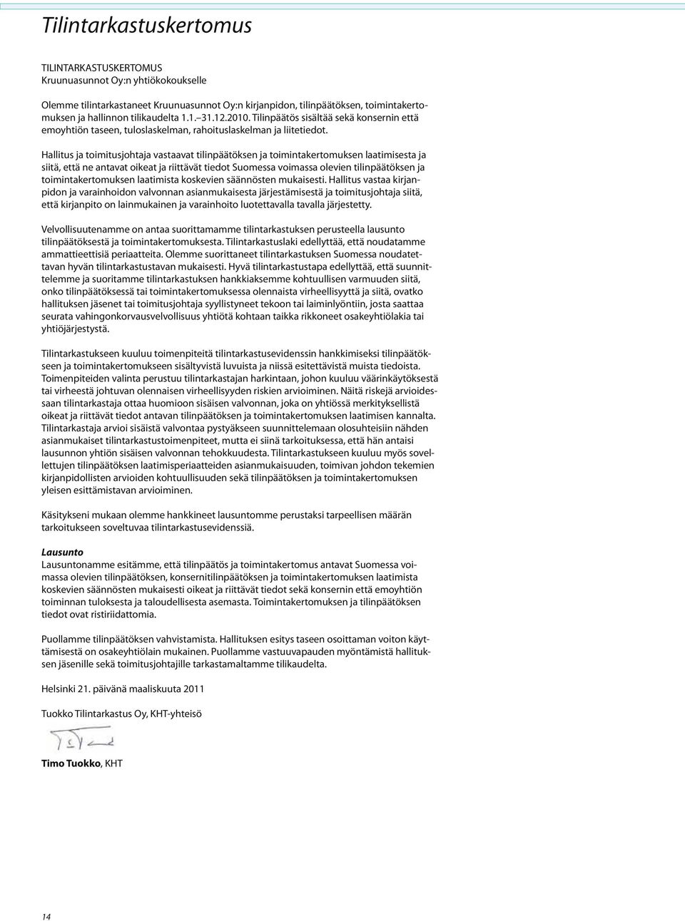 Hallitus ja toimitusjohtaja vastaavat tilinpäätöksen ja toimintakertomuksen laatimisesta ja siitä, että ne antavat oikeat ja riittävät tiedot Suomessa voimassa olevien tilinpäätöksen ja