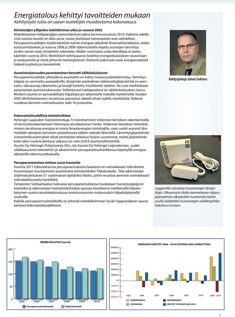 Perusparannustöiden myötä käyttöön tulivat energiaa säästävät ilmanvaihtoratkaisut, veden kulutusmittaukset ja vuonna 2008 ja 2009 sääennusteilla ohjattu asuntojen lämmitys.
