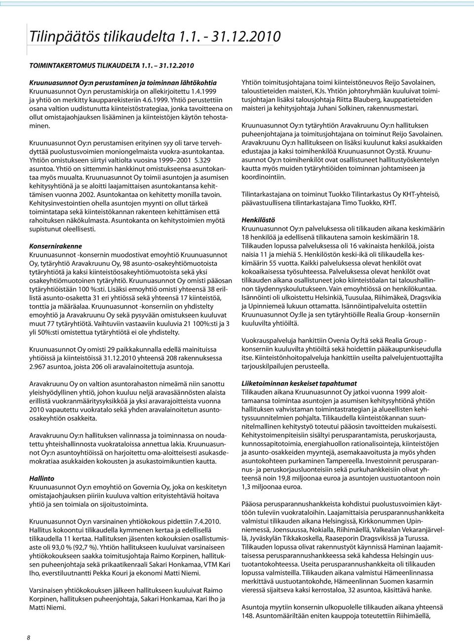 Kruunuasunnot Oy:n perustamisen erityinen syy oli tarve tervehdyttää puolustusvoimien moniongelmaista vuokra-asuntokantaa. Yhtiön omistukseen siirtyi valtiolta vuosina 1999 2001 5.329 asuntoa.
