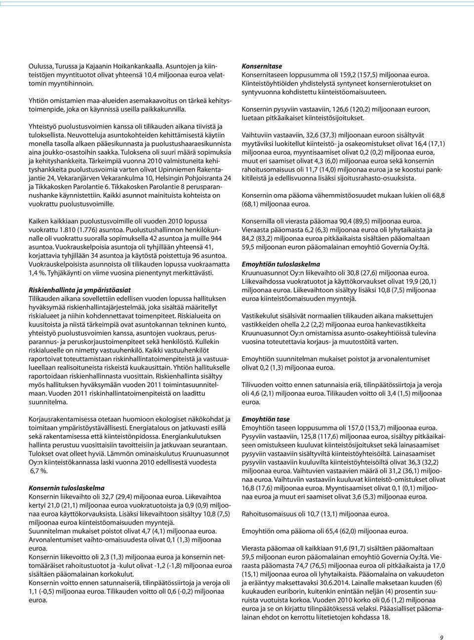 Neuvotteluja asuntokohteiden kehittämisestä käytiin monella tasolla alkaen pääesikunnasta ja puolustushaaraesikunnista aina joukko-osastoihin saakka.