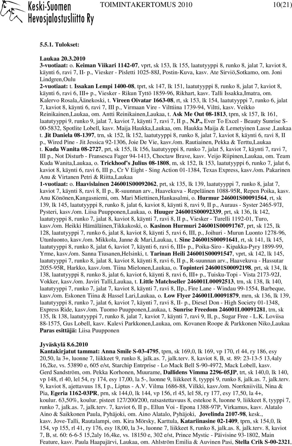 Issakan Lempi 1400-08, tprt, sk 147, lk 151, laatutyyppi 8, runko 8, jalat 7, kaviot 8, käynti 6, ravi 6, III+ p., Viesker - Rikun Tyttö 1859-96, Rikhart, kasv. Talli Issakka,Imatra, om.