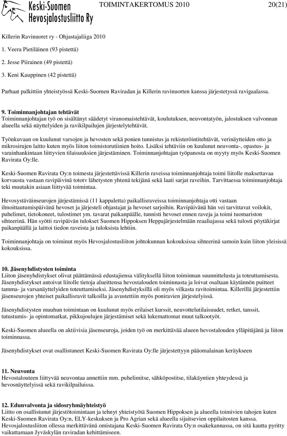 Toiminnanjohtajan tehtävät Toiminnanjohtajan työ on sisältänyt säädetyt viranomaistehtävät, koulutuksen, neuvontatyön, jalostuksen valvonnan alueella sekä näyttelyiden ja ravikilpailujen