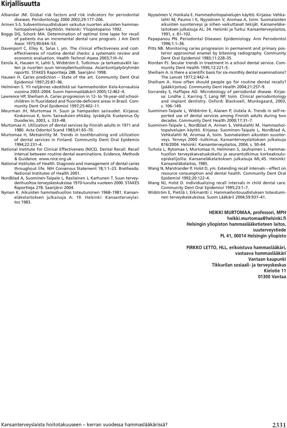 Determination of optimal time lapse for recall of patients ina an incremental dental care program. J Am Dent Assoc 1975;90:644 53. Davenport C, Elley K, Salas I, ym.