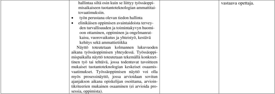 Työssäoppimispaikalla näyttö toteutetaan tekemällä konkreettinen työ tai tehtävä, jossa todentuvat tavoitteen mukaiset