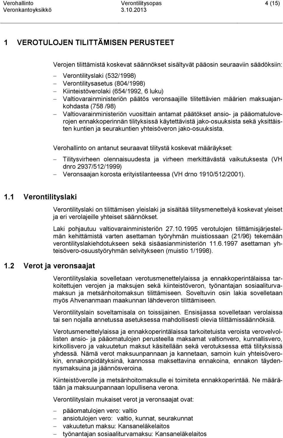 antamat päätökset ansio- ja pääomatuloverojen ennakkoperinnän tilityksissä käytettävistä jako-osuuksista sekä yksittäisten kuntien ja seurakuntien yhteisöveron jako-osuuksista.