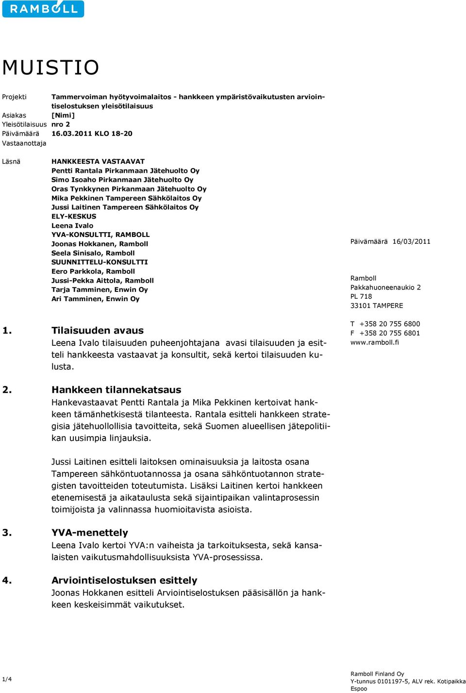 Sähkölaitos Oy Jussi Laitinen Tampereen Sähkölaitos Oy ELY-KESKUS Leena Ivalo YVA-KONSULTTI, RAMBOLL Joonas Hokkanen, Ramboll Seela Sinisalo, Ramboll SUUNNITTELU-KONSULTTI Eero Parkkola, Ramboll