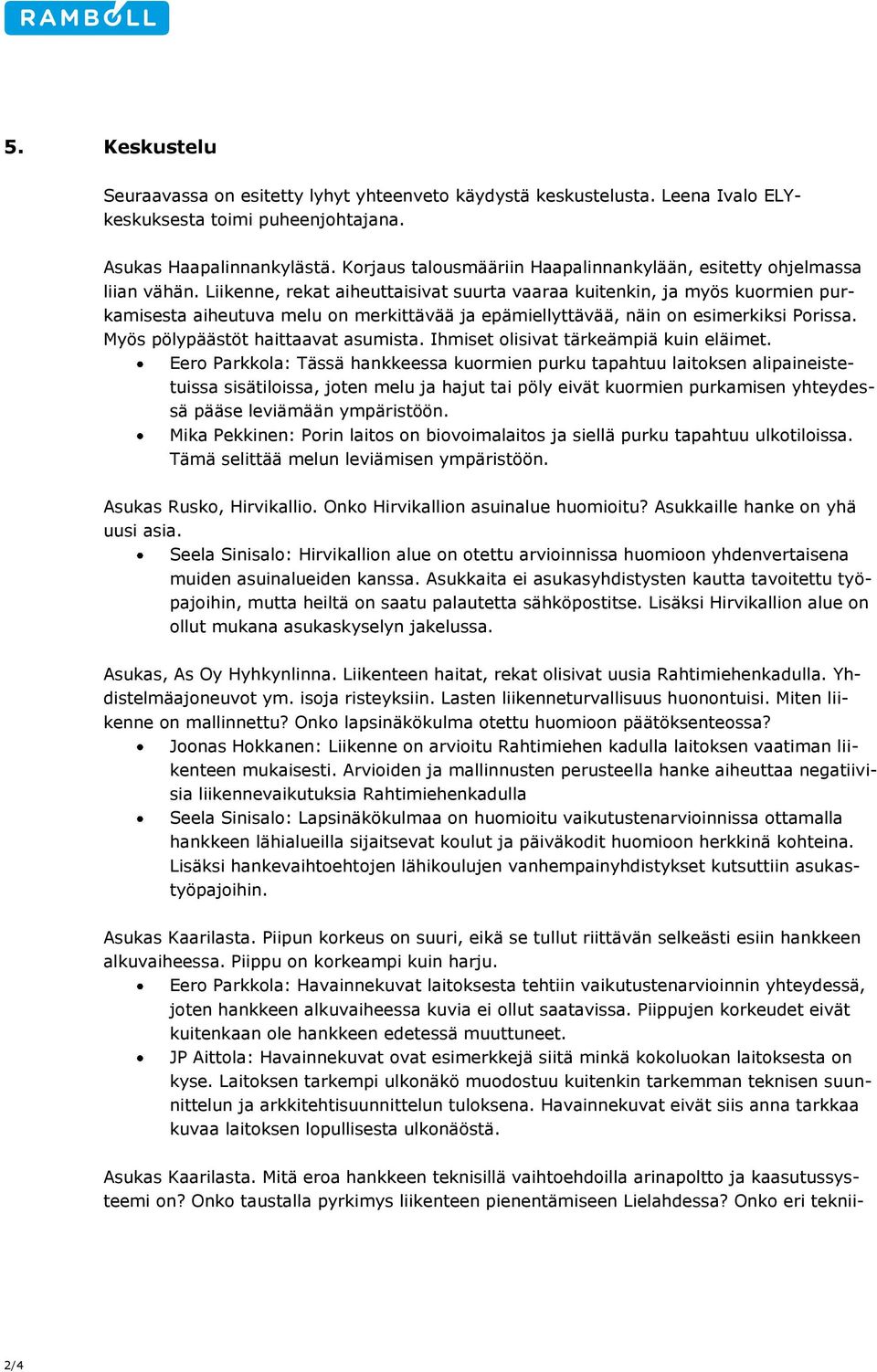 Liikenne, rekat aiheuttaisivat suurta vaaraa kuitenkin, ja myös kuormien purkamisesta aiheutuva melu on merkittävää ja epämiellyttävää, näin on esimerkiksi Porissa.