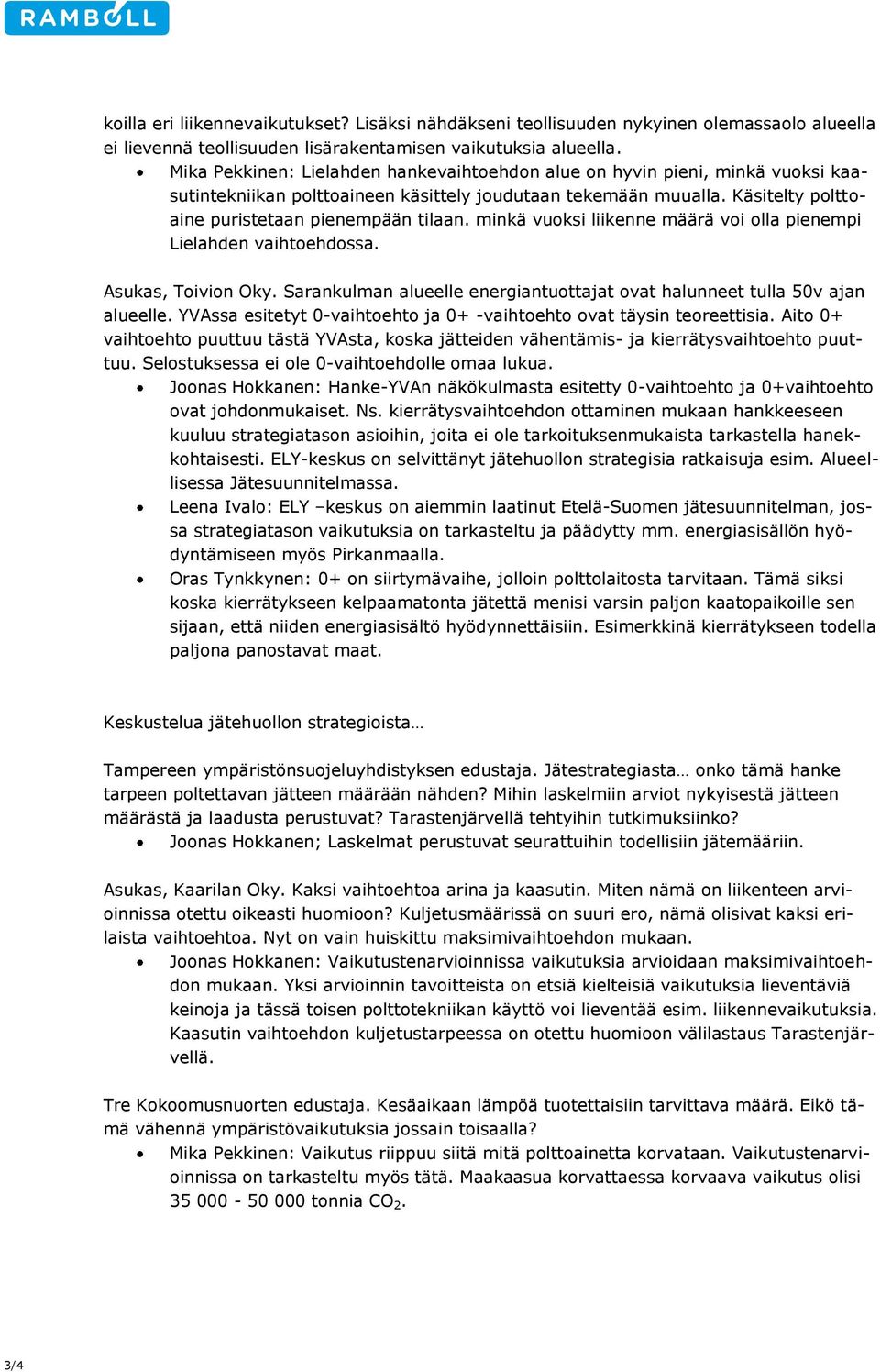 minkä vuoksi liikenne määrä voi olla pienempi Lielahden vaihtoehdossa. Asukas, Toivion Oky. Sarankulman alueelle energiantuottajat ovat halunneet tulla 50v ajan alueelle.