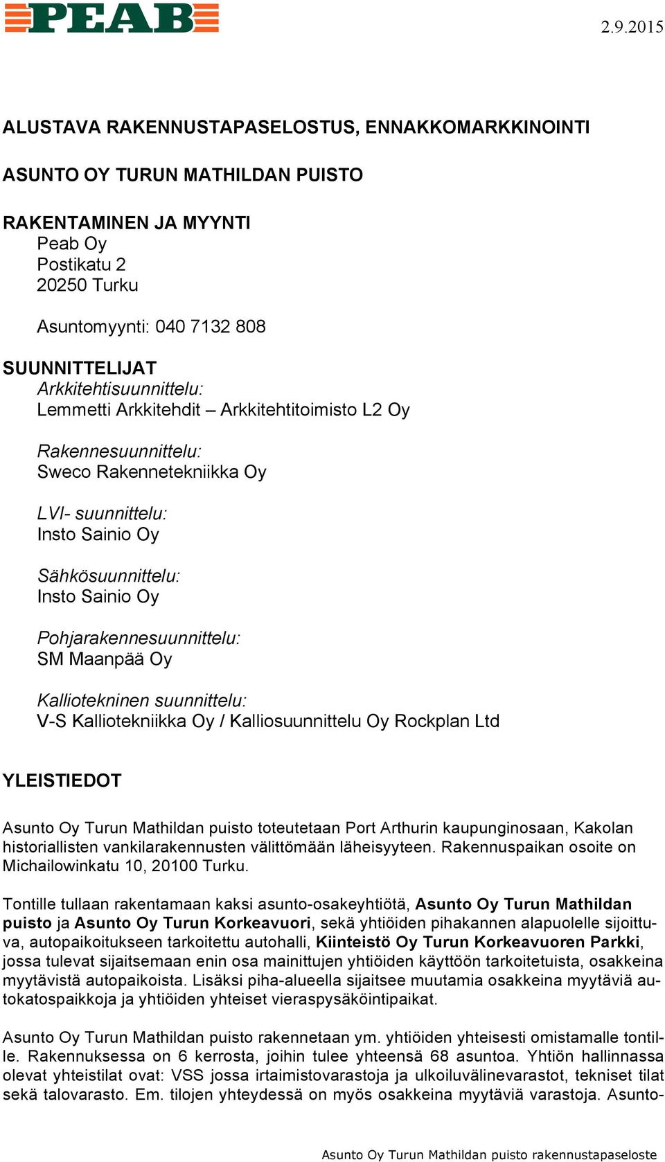 Pohjarakennesuunnittelu: SM Maanpää Oy Kalliotekninen suunnittelu: V-S Kalliotekniikka Oy / Kalliosuunnittelu Oy Rockplan Ltd YLEISTIEDOT Asunto Oy Turun Mathildan puisto toteutetaan Port Arthurin