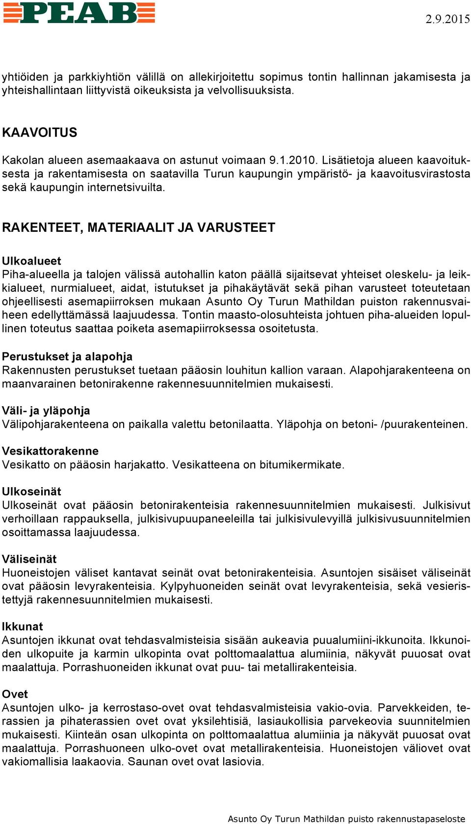 Lisätietoja alueen kaavoituksesta ja rakentamisesta on saatavilla Turun kaupungin ympäristö- ja kaavoitusvirastosta sekä kaupungin internetsivuilta.