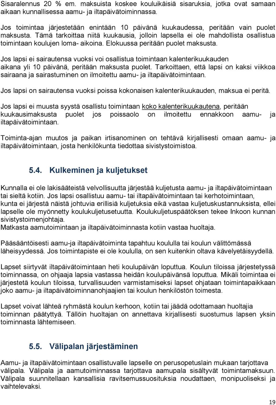 Elkuussa peritään pulet maksusta. Js lapsi ei sairautensa vuksi vi sallistua timintaan kalenterikuukauden aikana yli 10 päivänä, peritään maksusta pulet.