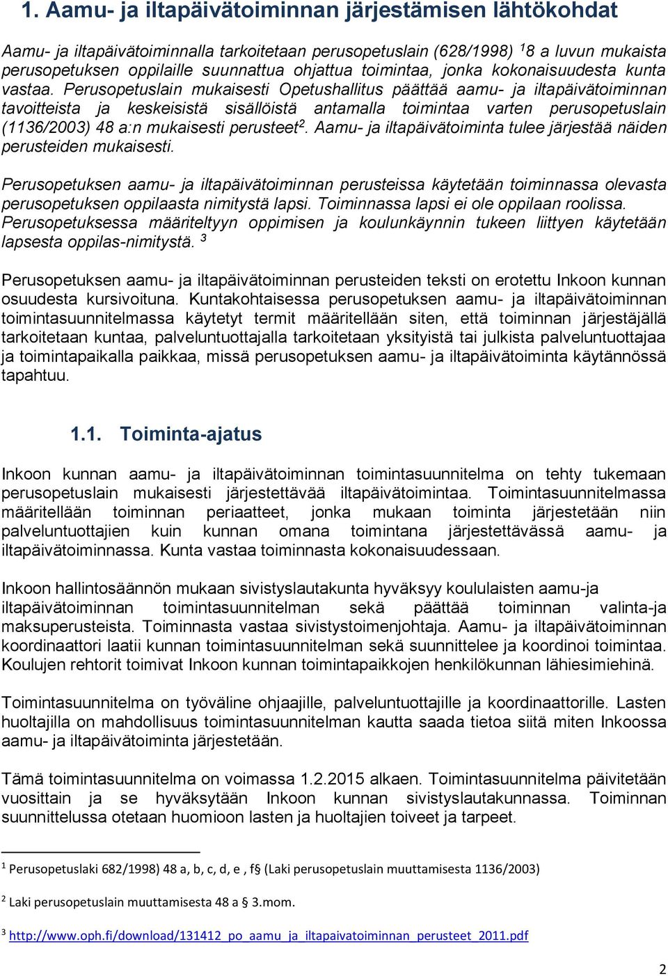 Peruspetuslain mukaisesti Opetushallitus päättää aamu- ja iltapäivätiminnan tavitteista ja keskeisistä sisällöistä antamalla timintaa varten peruspetuslain (1136/2003) 48 a:n mukaisesti perusteet 2.