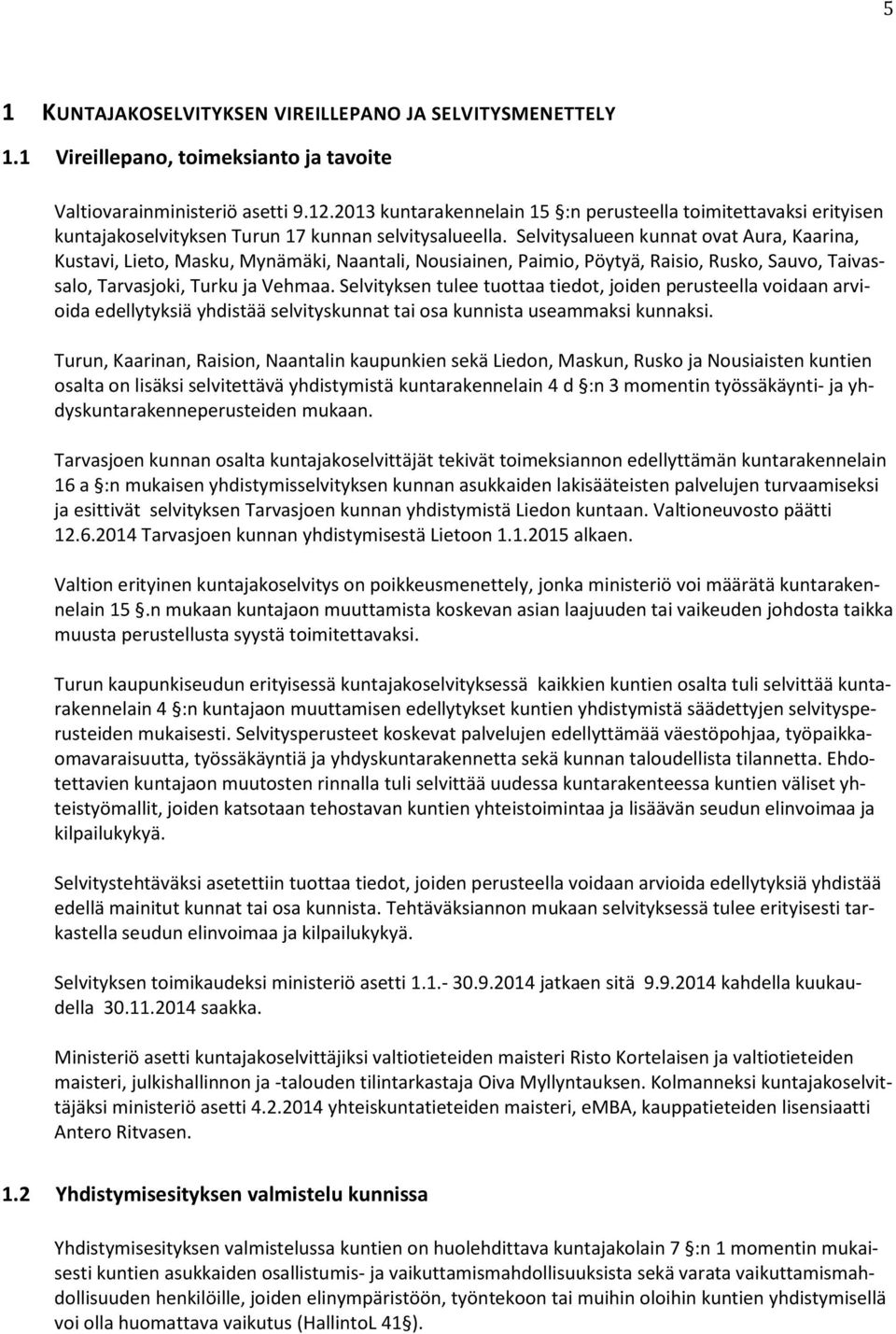 Selvitysalueen kunnat ovat Aura, Kaarina, Kustavi, Lieto, Masku, Mynämäki, Naantali, Nousiainen, Paimio, Pöytyä, Raisio, Rusko, Sauvo, Taivassalo, Tarvasjoki, Turku ja Vehmaa.