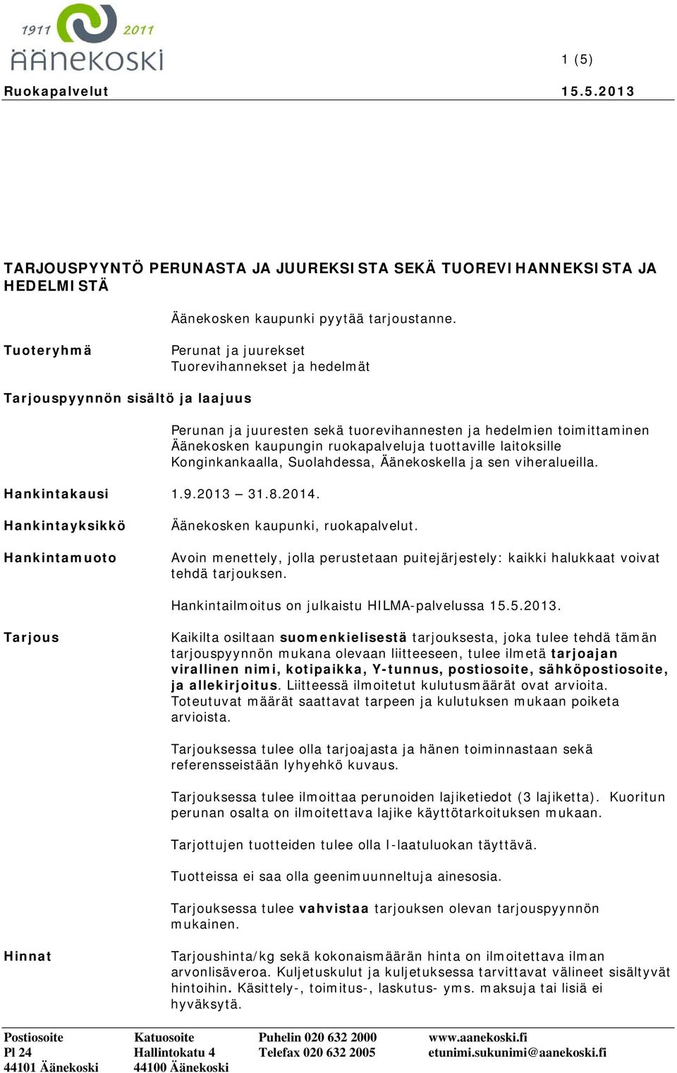 Perunan ja juuresten sekä tuorevihannesten ja hedelmien toimittaminen Äänekosken kaupungin ruokapalveluja tuottaville laitoksille Konginkankaalla, Suolahdessa, Äänekoskella ja sen viheralueilla.