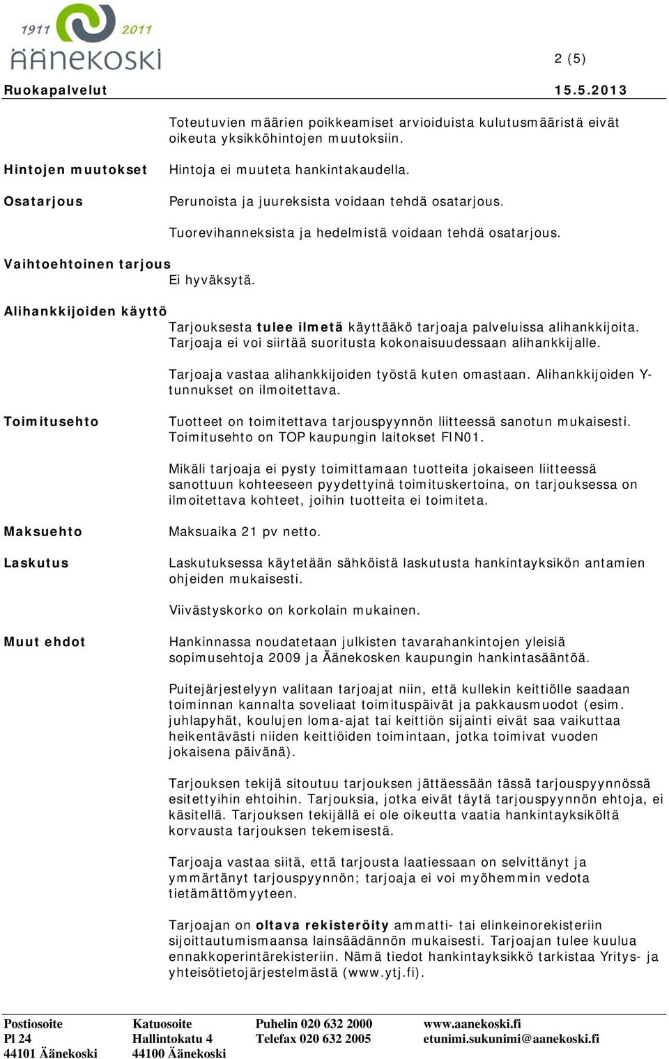 Alihankkijoiden käyttö Tarjouksesta tulee ilmetä käyttääkö tarjoaja palveluissa alihankkijoita. Tarjoaja ei voi siirtää suoritusta kokonaisuudessaan alihankkijalle.