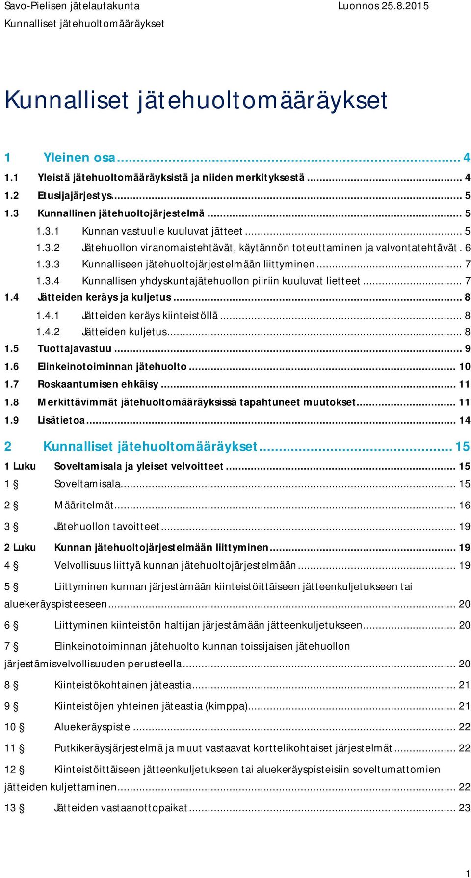 .. 8 1.4.2 Jätteiden kuljetus... 8 1.5 Tuottajavastuu... 9 1.6 Elinkeinotoiminnan jätehuolto... 10 1.7 Roskaantumisen ehkäisy... 11 1.8 Merkittävimmät jätehuoltomääräyksissä tapahtuneet muutokset.